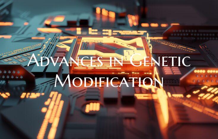 Advances in Genetic Modification